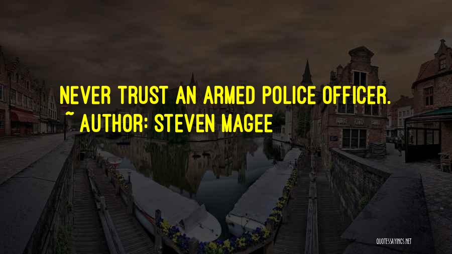 Steven Magee Quotes: Never Trust An Armed Police Officer.