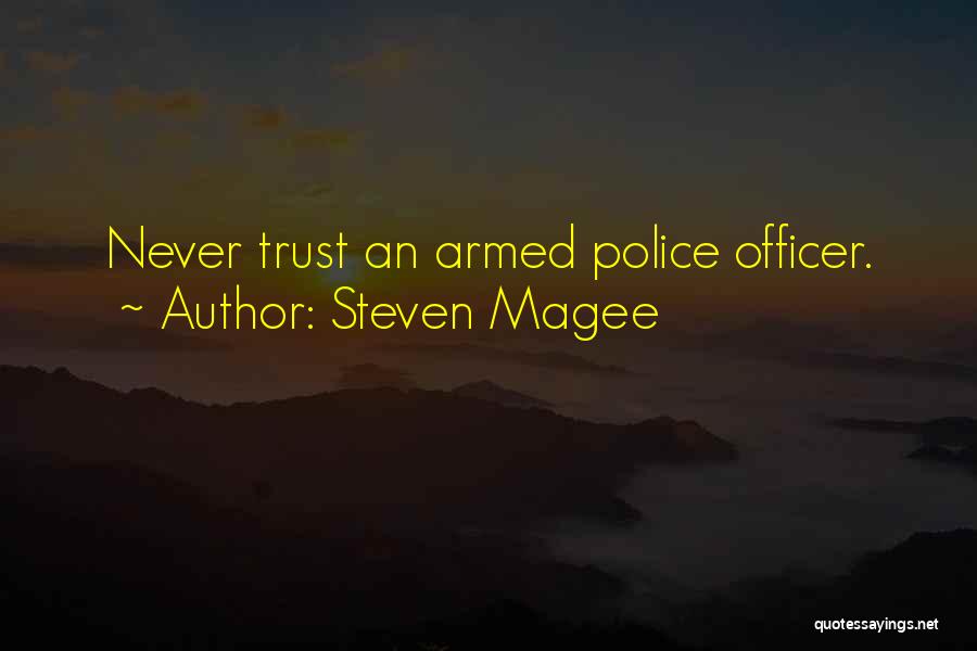 Steven Magee Quotes: Never Trust An Armed Police Officer.