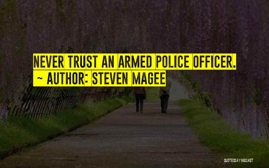 Steven Magee Quotes: Never Trust An Armed Police Officer.