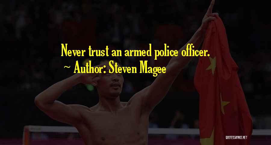 Steven Magee Quotes: Never Trust An Armed Police Officer.