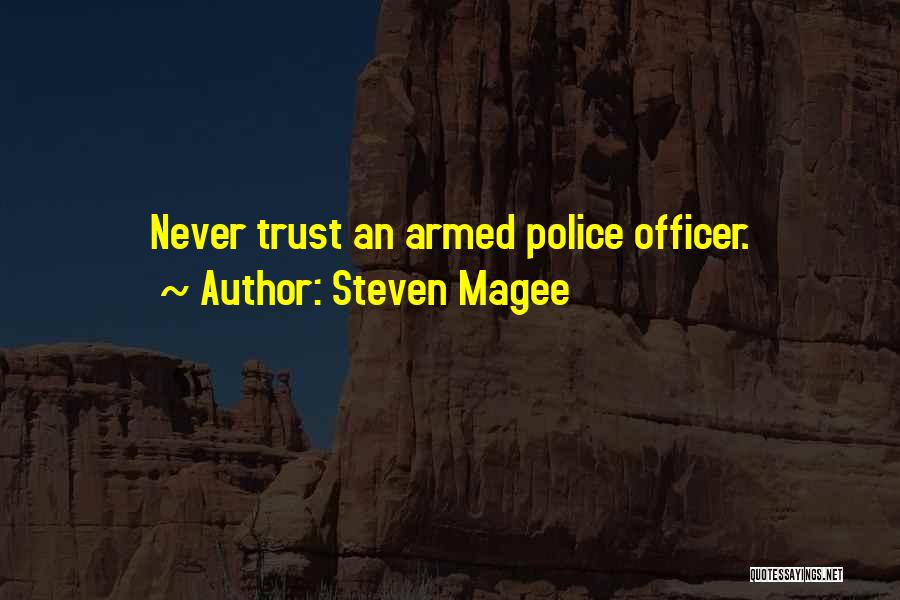 Steven Magee Quotes: Never Trust An Armed Police Officer.