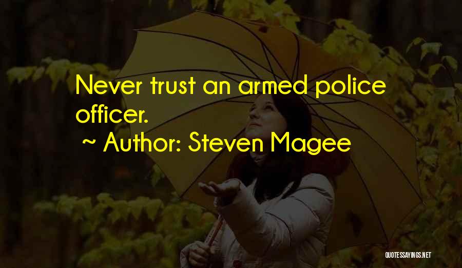 Steven Magee Quotes: Never Trust An Armed Police Officer.