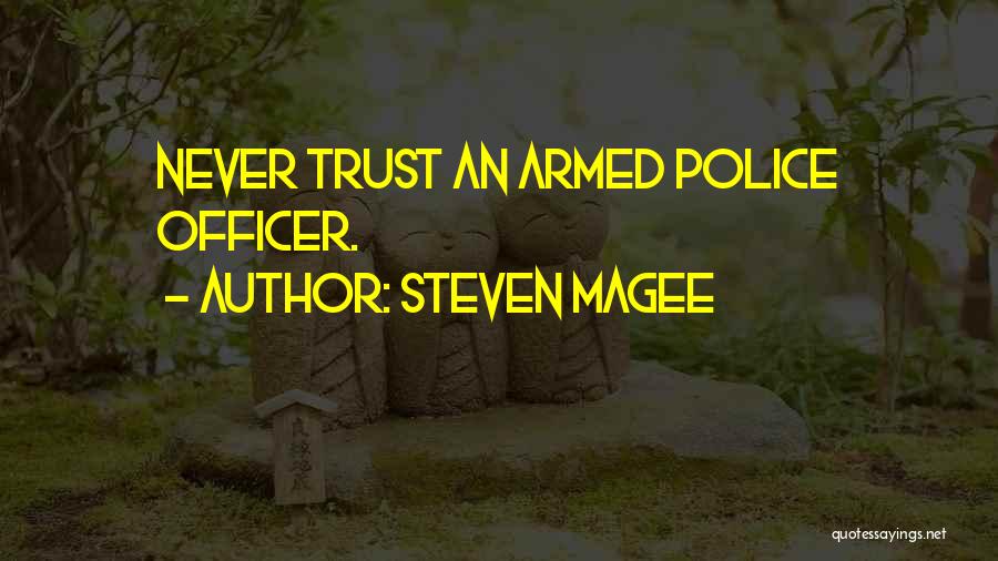 Steven Magee Quotes: Never Trust An Armed Police Officer.