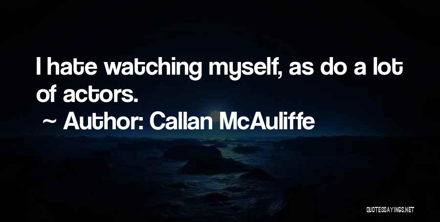 Callan McAuliffe Quotes: I Hate Watching Myself, As Do A Lot Of Actors.