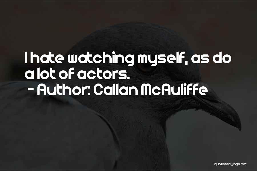 Callan McAuliffe Quotes: I Hate Watching Myself, As Do A Lot Of Actors.