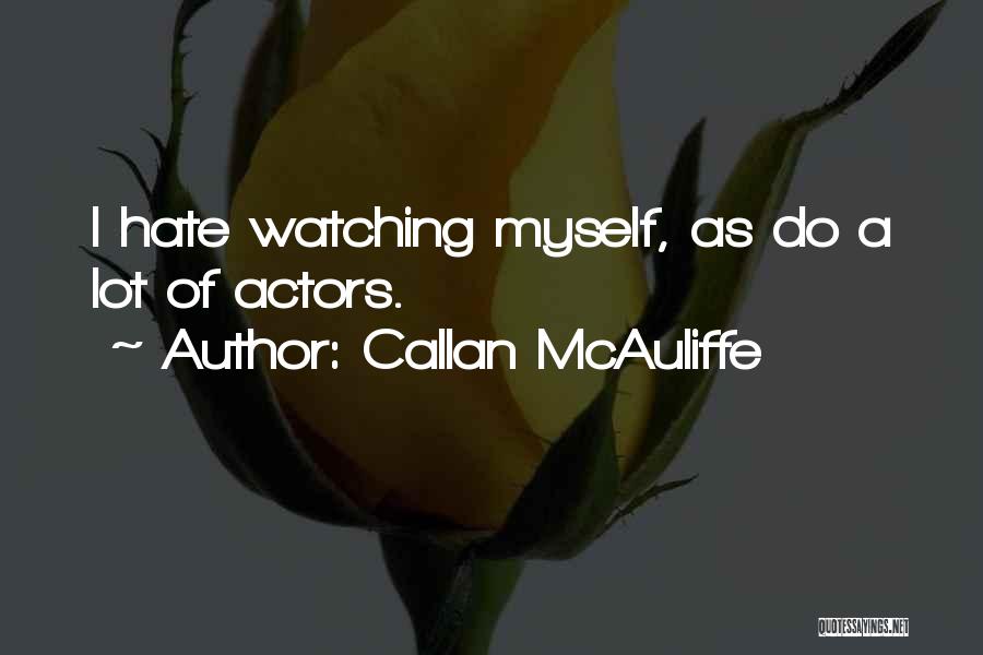 Callan McAuliffe Quotes: I Hate Watching Myself, As Do A Lot Of Actors.