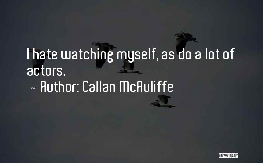 Callan McAuliffe Quotes: I Hate Watching Myself, As Do A Lot Of Actors.