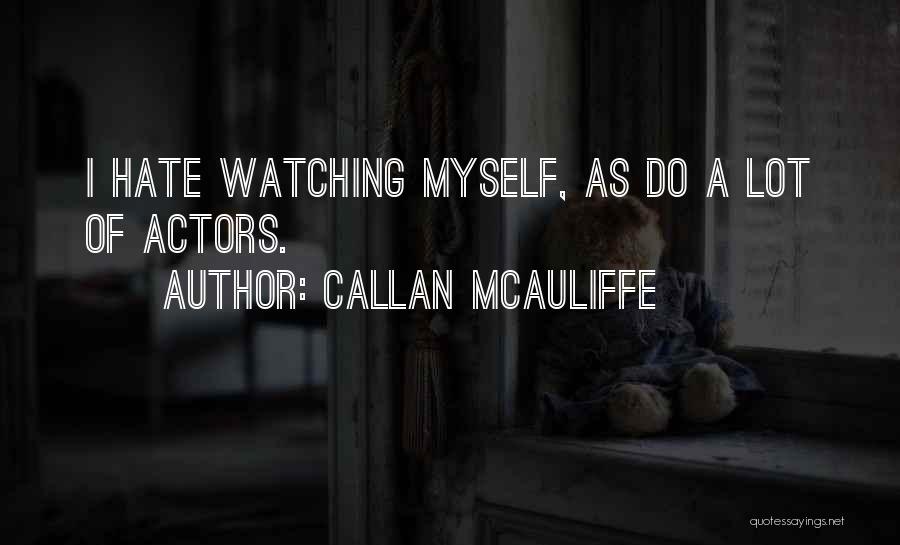 Callan McAuliffe Quotes: I Hate Watching Myself, As Do A Lot Of Actors.