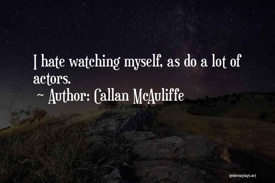Callan McAuliffe Quotes: I Hate Watching Myself, As Do A Lot Of Actors.
