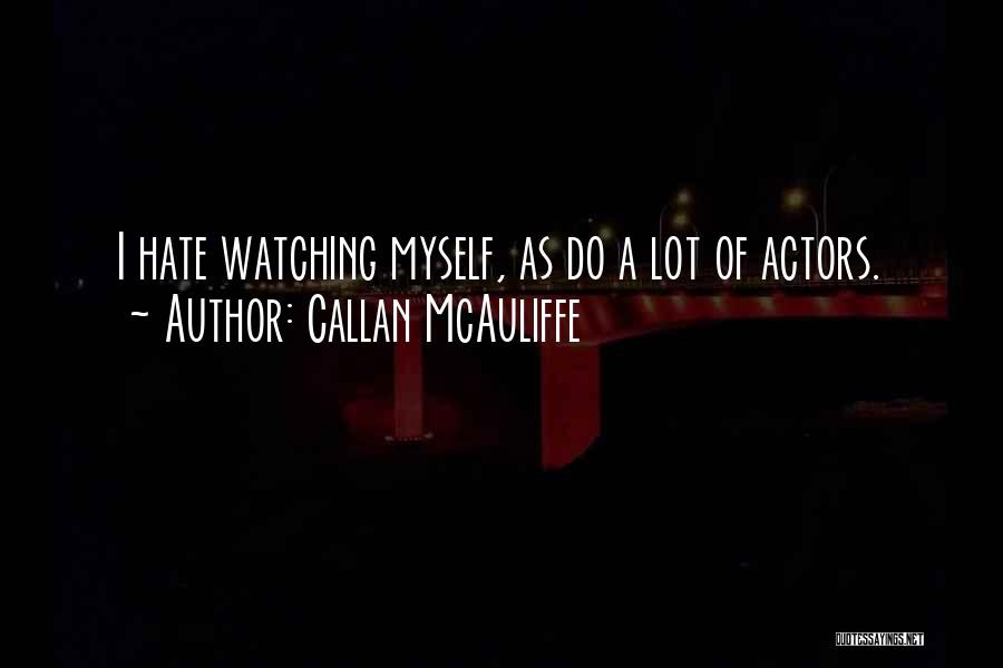 Callan McAuliffe Quotes: I Hate Watching Myself, As Do A Lot Of Actors.