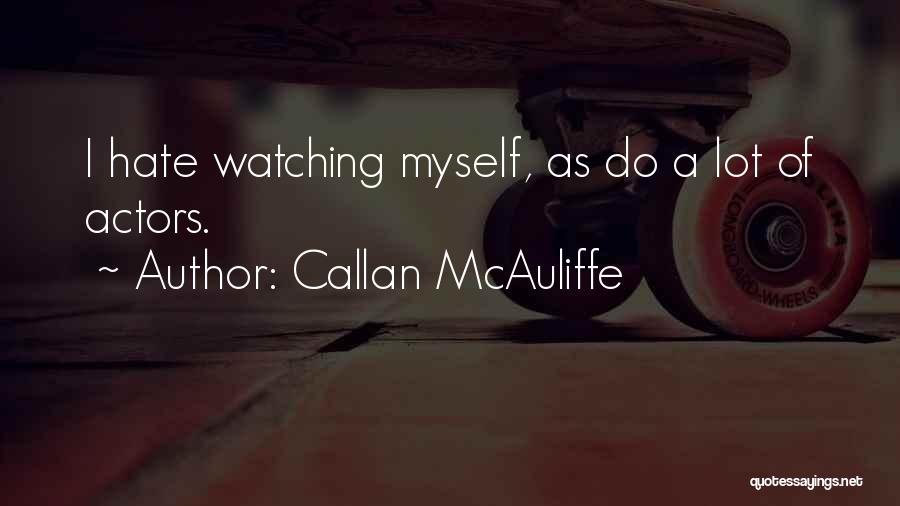 Callan McAuliffe Quotes: I Hate Watching Myself, As Do A Lot Of Actors.
