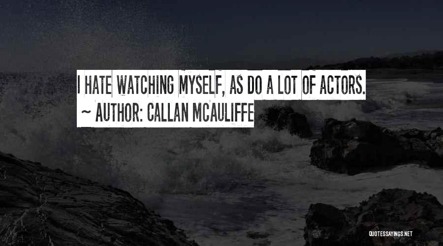 Callan McAuliffe Quotes: I Hate Watching Myself, As Do A Lot Of Actors.