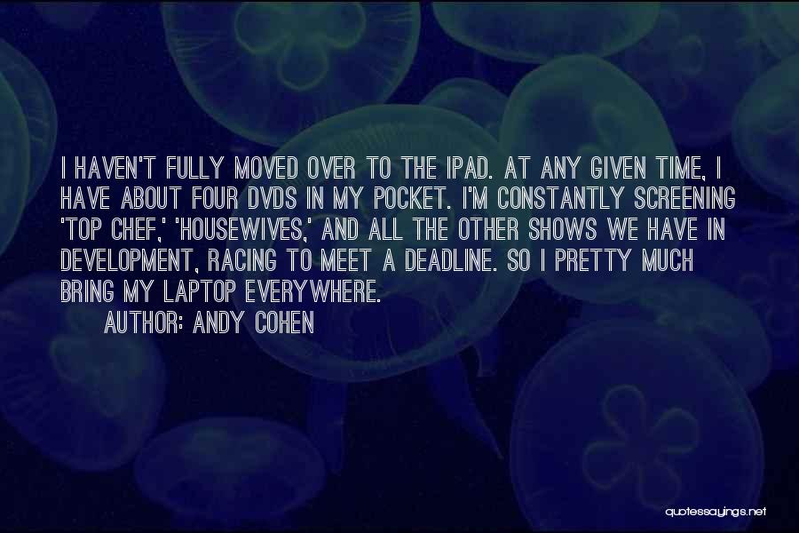 Andy Cohen Quotes: I Haven't Fully Moved Over To The Ipad. At Any Given Time, I Have About Four Dvds In My Pocket.