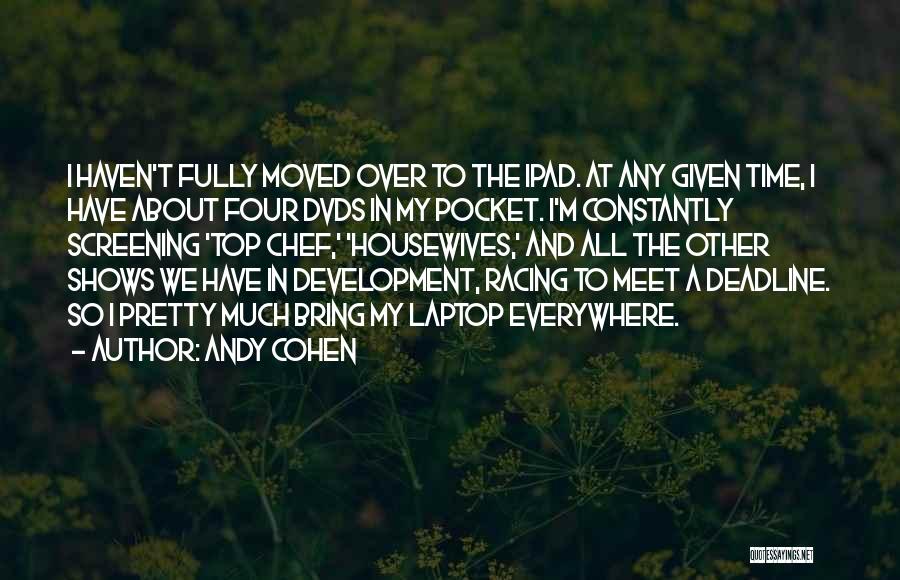 Andy Cohen Quotes: I Haven't Fully Moved Over To The Ipad. At Any Given Time, I Have About Four Dvds In My Pocket.