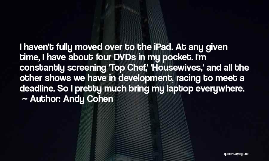 Andy Cohen Quotes: I Haven't Fully Moved Over To The Ipad. At Any Given Time, I Have About Four Dvds In My Pocket.