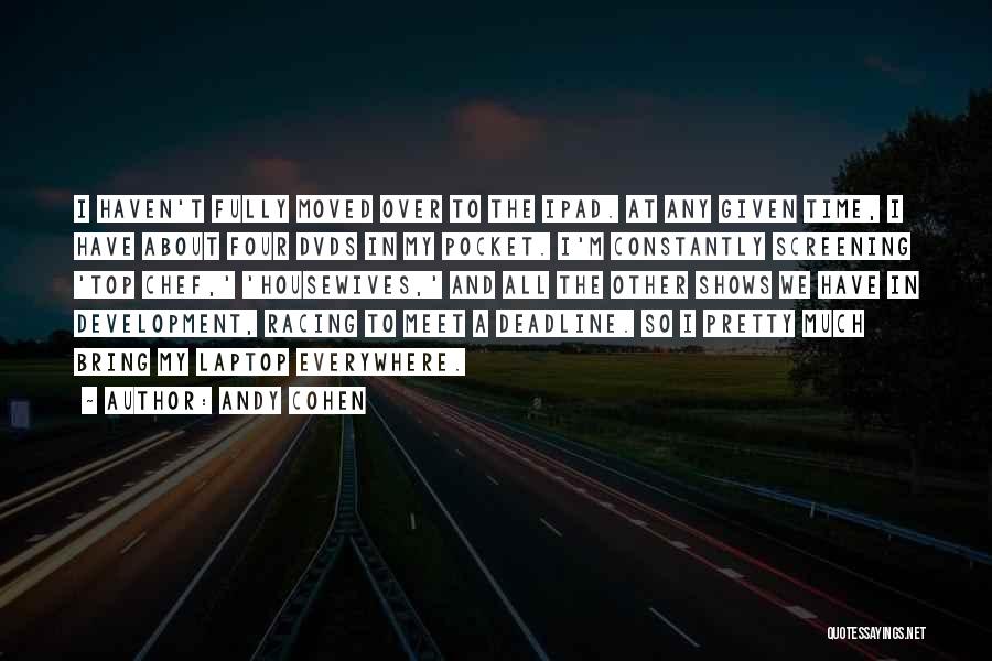 Andy Cohen Quotes: I Haven't Fully Moved Over To The Ipad. At Any Given Time, I Have About Four Dvds In My Pocket.