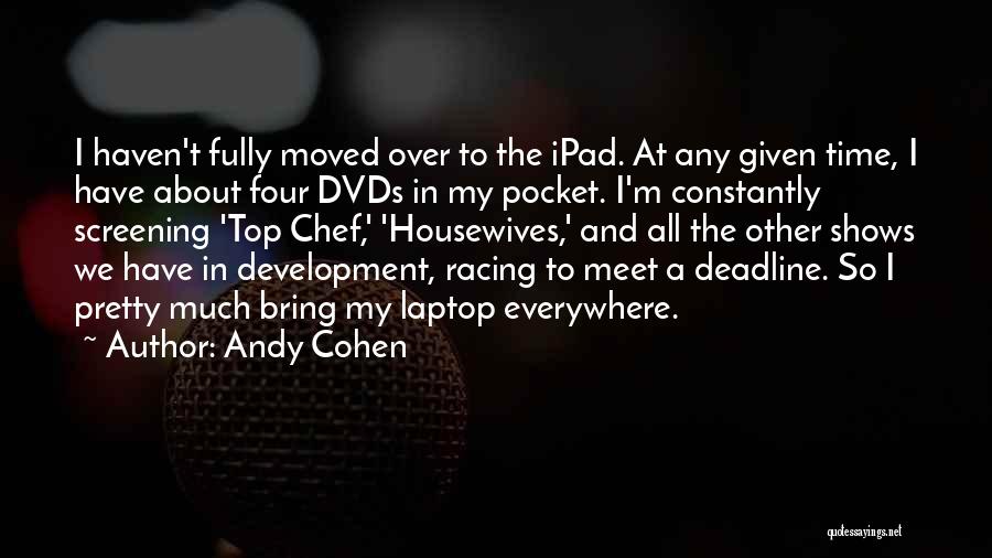 Andy Cohen Quotes: I Haven't Fully Moved Over To The Ipad. At Any Given Time, I Have About Four Dvds In My Pocket.