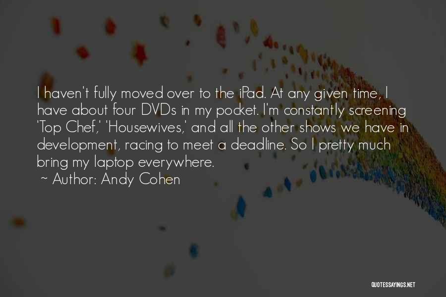 Andy Cohen Quotes: I Haven't Fully Moved Over To The Ipad. At Any Given Time, I Have About Four Dvds In My Pocket.