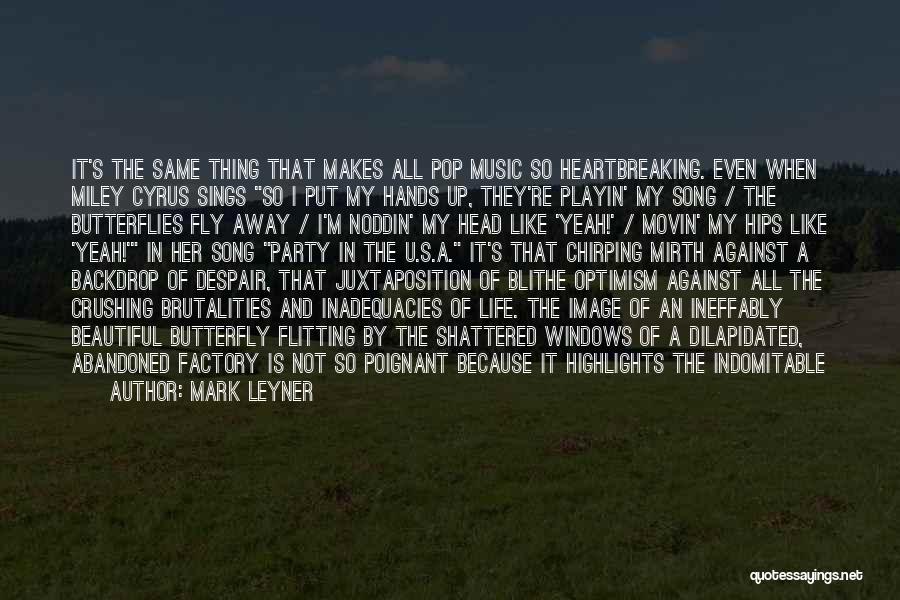 Mark Leyner Quotes: It's The Same Thing That Makes All Pop Music So Heartbreaking. Even When Miley Cyrus Sings So I Put My