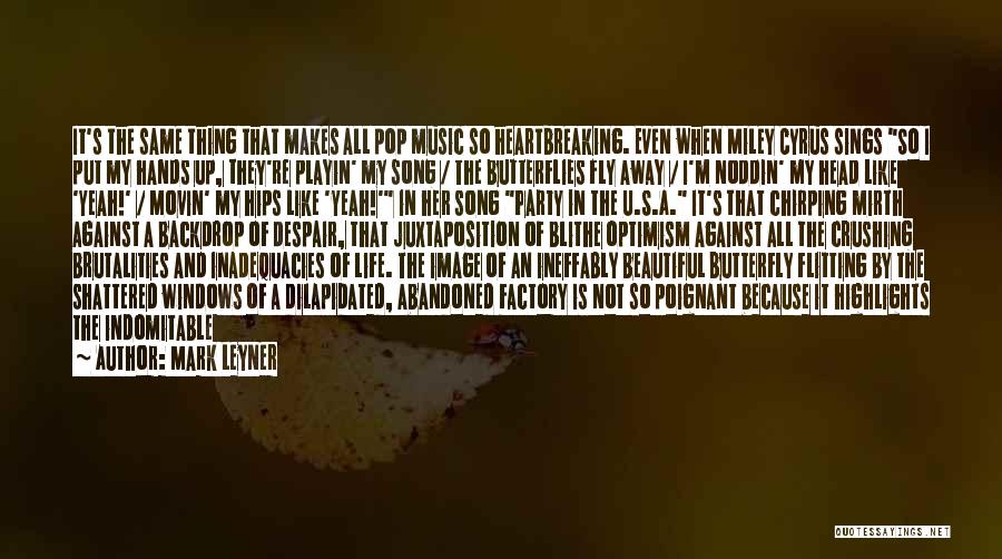 Mark Leyner Quotes: It's The Same Thing That Makes All Pop Music So Heartbreaking. Even When Miley Cyrus Sings So I Put My