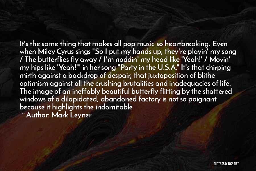 Mark Leyner Quotes: It's The Same Thing That Makes All Pop Music So Heartbreaking. Even When Miley Cyrus Sings So I Put My