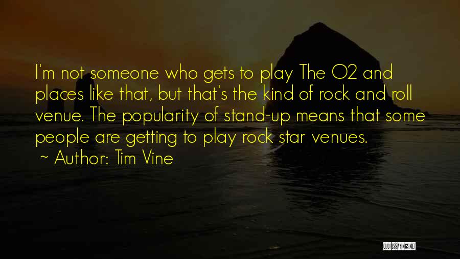 Tim Vine Quotes: I'm Not Someone Who Gets To Play The O2 And Places Like That, But That's The Kind Of Rock And