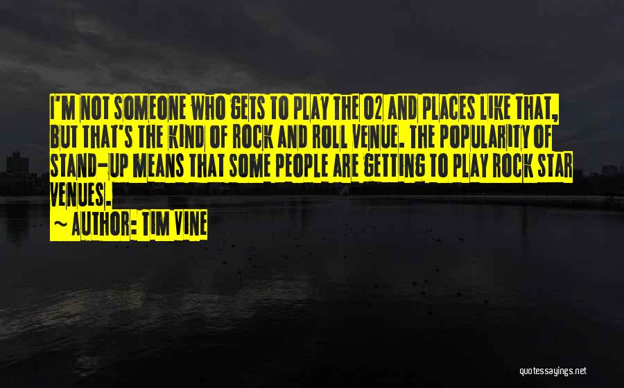 Tim Vine Quotes: I'm Not Someone Who Gets To Play The O2 And Places Like That, But That's The Kind Of Rock And