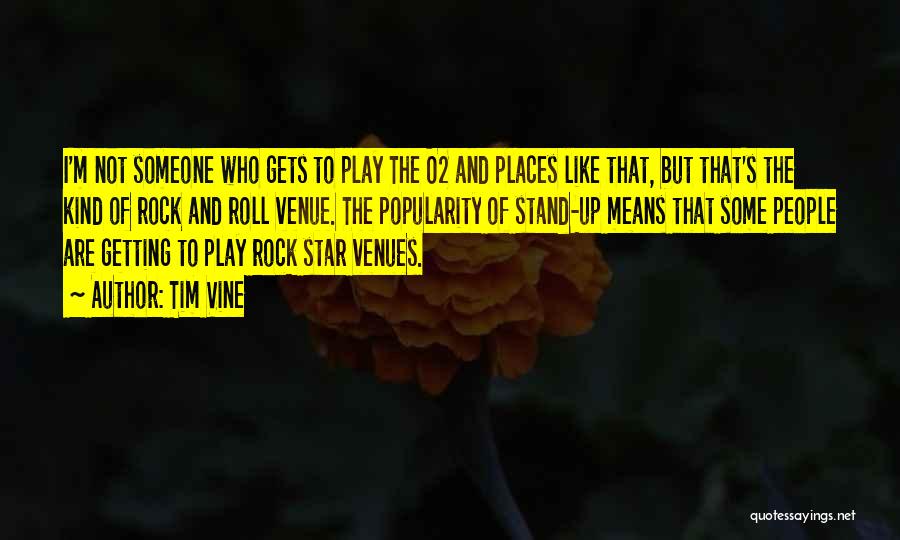 Tim Vine Quotes: I'm Not Someone Who Gets To Play The O2 And Places Like That, But That's The Kind Of Rock And