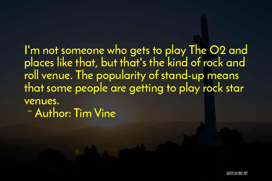 Tim Vine Quotes: I'm Not Someone Who Gets To Play The O2 And Places Like That, But That's The Kind Of Rock And