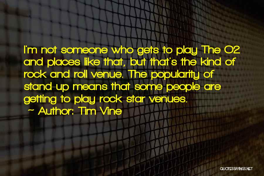 Tim Vine Quotes: I'm Not Someone Who Gets To Play The O2 And Places Like That, But That's The Kind Of Rock And