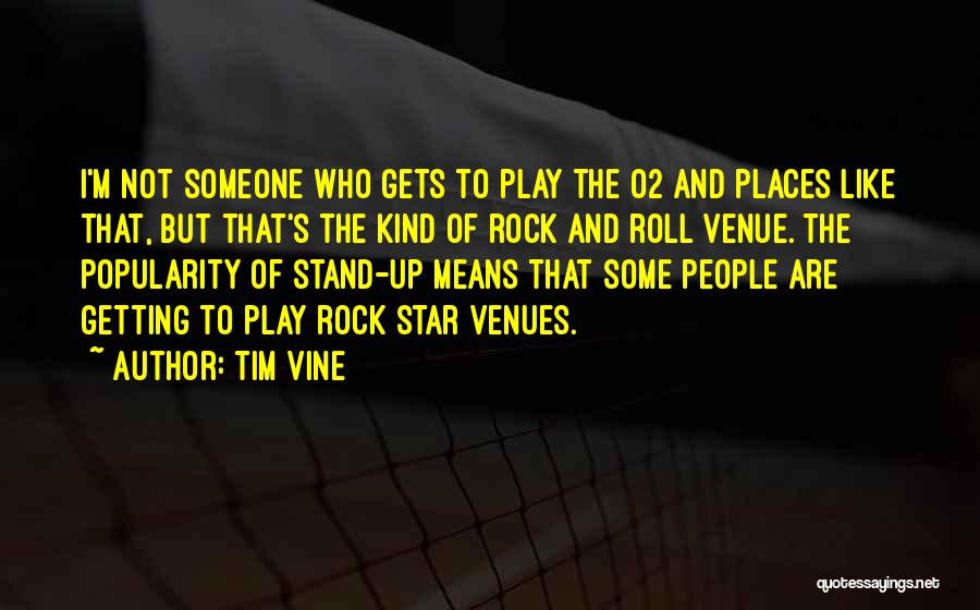 Tim Vine Quotes: I'm Not Someone Who Gets To Play The O2 And Places Like That, But That's The Kind Of Rock And