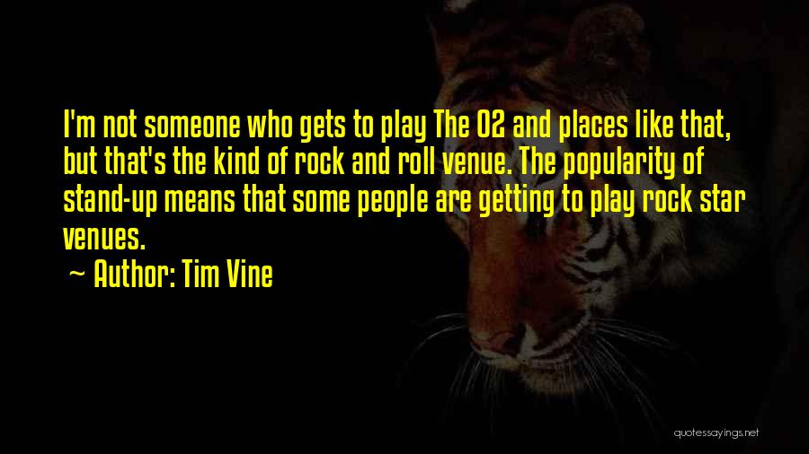 Tim Vine Quotes: I'm Not Someone Who Gets To Play The O2 And Places Like That, But That's The Kind Of Rock And