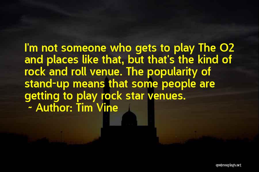 Tim Vine Quotes: I'm Not Someone Who Gets To Play The O2 And Places Like That, But That's The Kind Of Rock And