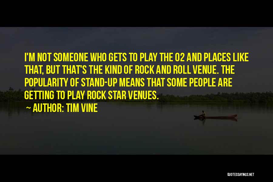 Tim Vine Quotes: I'm Not Someone Who Gets To Play The O2 And Places Like That, But That's The Kind Of Rock And