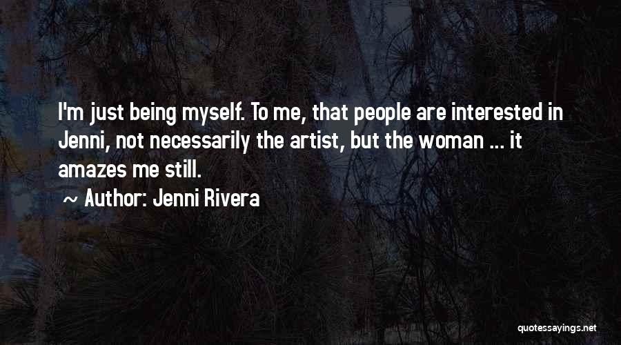 Jenni Rivera Quotes: I'm Just Being Myself. To Me, That People Are Interested In Jenni, Not Necessarily The Artist, But The Woman ...