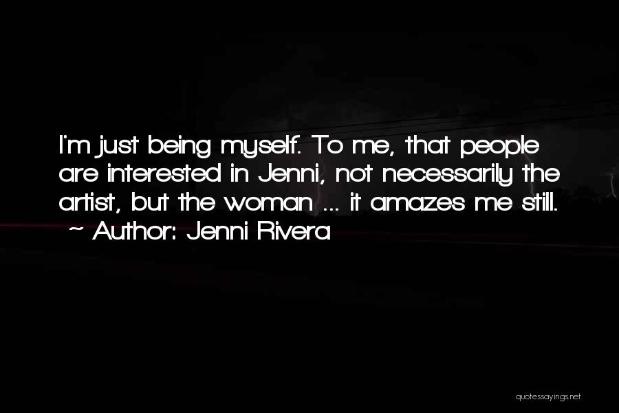 Jenni Rivera Quotes: I'm Just Being Myself. To Me, That People Are Interested In Jenni, Not Necessarily The Artist, But The Woman ...