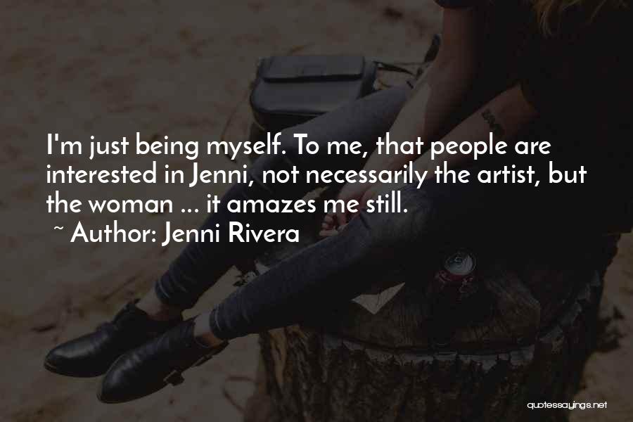 Jenni Rivera Quotes: I'm Just Being Myself. To Me, That People Are Interested In Jenni, Not Necessarily The Artist, But The Woman ...