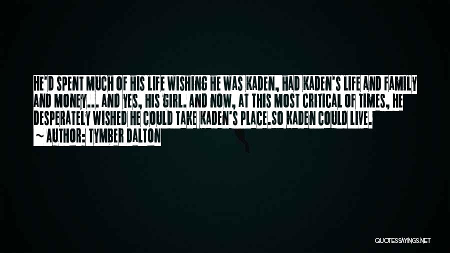 Tymber Dalton Quotes: He'd Spent Much Of His Life Wishing He Was Kaden, Had Kaden's Life And Family And Money... And Yes, His
