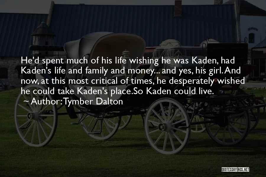 Tymber Dalton Quotes: He'd Spent Much Of His Life Wishing He Was Kaden, Had Kaden's Life And Family And Money... And Yes, His