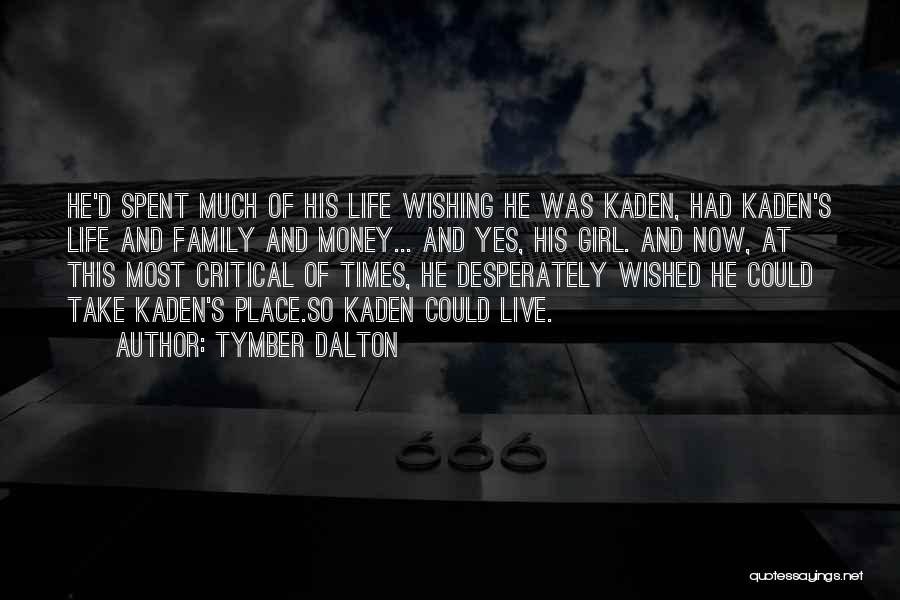 Tymber Dalton Quotes: He'd Spent Much Of His Life Wishing He Was Kaden, Had Kaden's Life And Family And Money... And Yes, His