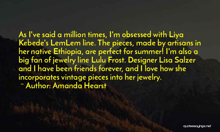 Amanda Hearst Quotes: As I've Said A Million Times, I'm Obsessed With Liya Kebede's Lemlem Line. The Pieces, Made By Artisans In Her