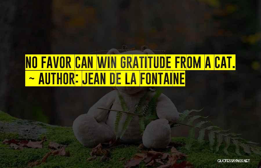 Jean De La Fontaine Quotes: No Favor Can Win Gratitude From A Cat.