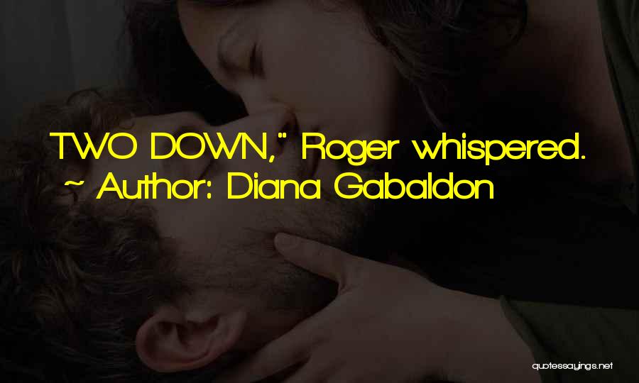 Diana Gabaldon Quotes: Two Down, Roger Whispered.