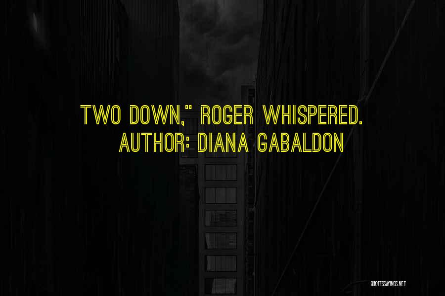 Diana Gabaldon Quotes: Two Down, Roger Whispered.