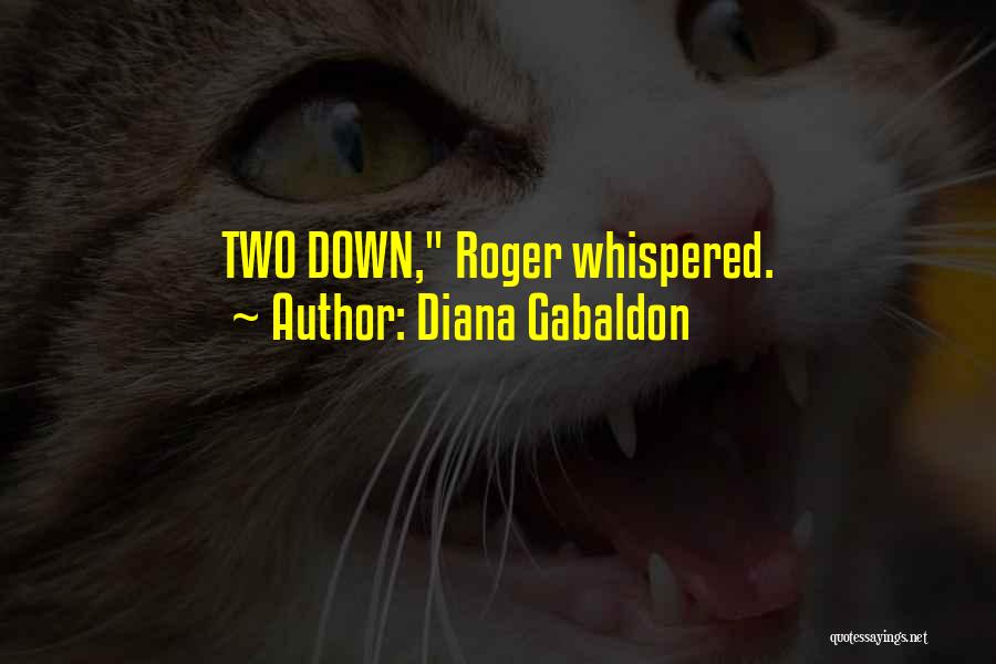 Diana Gabaldon Quotes: Two Down, Roger Whispered.
