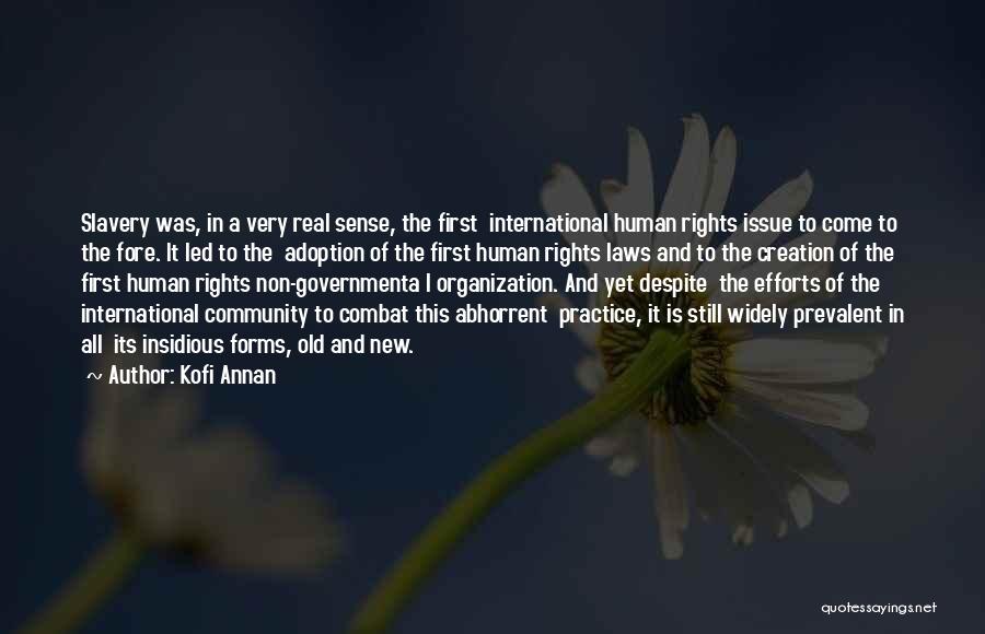 Kofi Annan Quotes: Slavery Was, In A Very Real Sense, The First International Human Rights Issue To Come To The Fore. It Led