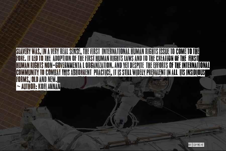 Kofi Annan Quotes: Slavery Was, In A Very Real Sense, The First International Human Rights Issue To Come To The Fore. It Led