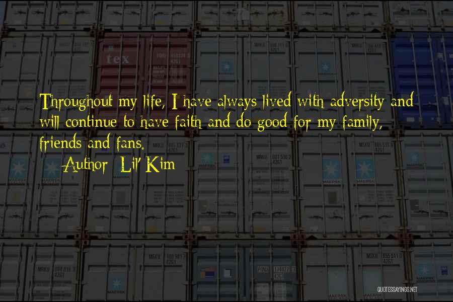 Lil' Kim Quotes: Throughout My Life, I Have Always Lived With Adversity And Will Continue To Have Faith And Do Good For My