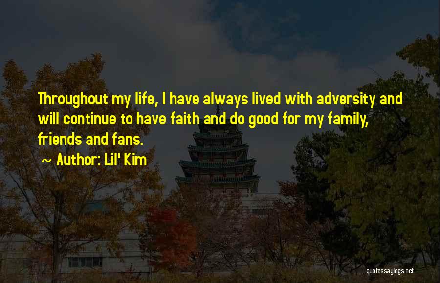 Lil' Kim Quotes: Throughout My Life, I Have Always Lived With Adversity And Will Continue To Have Faith And Do Good For My