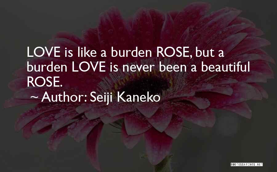 Seiji Kaneko Quotes: Love Is Like A Burden Rose, But A Burden Love Is Never Been A Beautiful Rose.